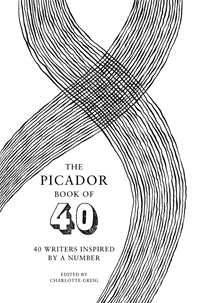 The Picador Book of 40: 40 Writers Inspired by a Number by Charlotte Greig