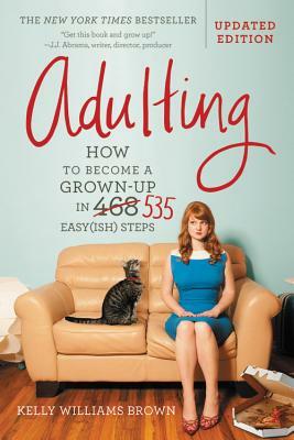 Adulting: How to Become a Grown-Up in 535 Easy(ish) Steps by Kelly Williams Brown