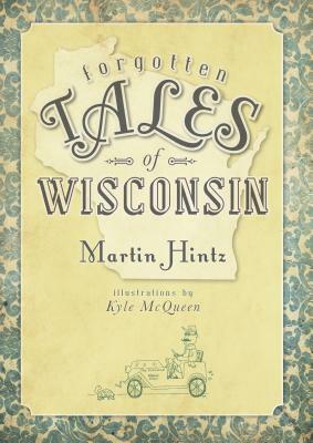 Forgotten Tales of Wisconsin by Martin Hintz