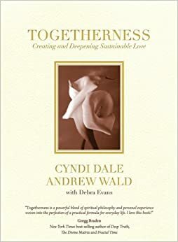 Togetherness: Creating and Deepening Sustainable Love by Cyndi Dale, Andrew Wald, Debra Evans