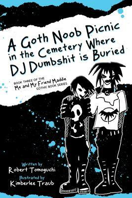 A Goth Noob Picnic in the Cemetery Where DJ Dumbshit Is Buried: How I Learned to Be Myself While Hanging Around Barefoot by Robert Tomoguchi