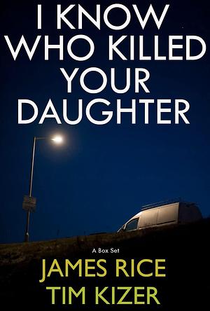 I Know Who Killed Your Daughter / The Vanished:A box set by Tim Kizer, Tim Kizer, James Rice