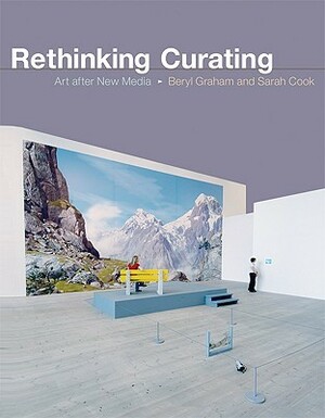 Rethinking Curating: Art After New Media by Sarah Cook, Steve Dietz, Beryl Graham