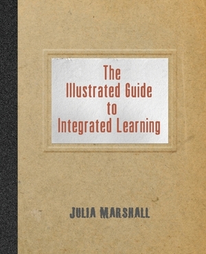 The Illustrated Guide to Integrated Learning by Julia Marshall
