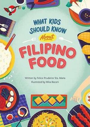 What Kids Should Know About Filipino Food by Felice Prudente Sta. Maria, Milna Bacani
