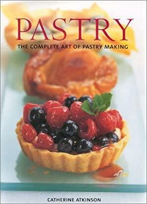 Pastry: The Complete Art Of Pastry Making by Catherine Atkinson