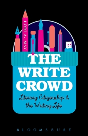 The Write Crowd: Literary Citizenship and the Writing Life by Lori A. May