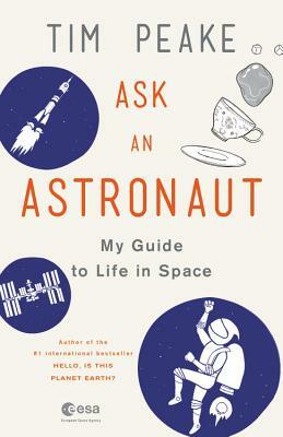 Ask an Astronaut: My Guide to Life in Space by Tim Peake