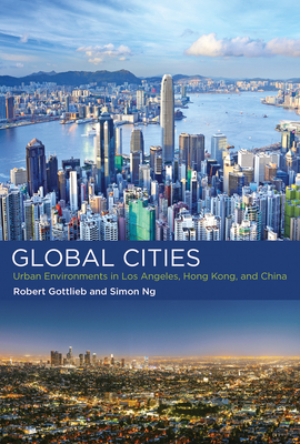 Global Cities: Urban Environments in Los Angeles, Hong Kong, and China by Simon Ng, Robert Gottlieb