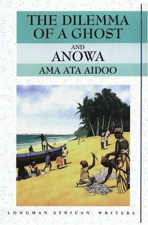 The Dilemma of a Ghost and Anowa by Ama Ata Aidoo