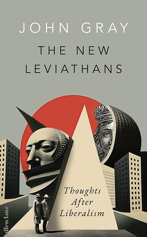 The New Leviathans: Thoughts After Liberalism by John Gray