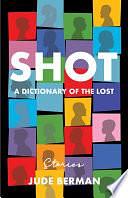 Shot: A Dictionary of the Lost by Jude Berman