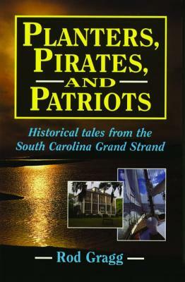 Planters, Pirates, and Patriots: Historical Tales from the South Carolina Grand Strand by Rod Gragg