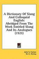 A Dictionary of Slang and Colloquial English: Abridged from the Work Entitled Slang and Its Analogues by W. E. Henley, John S. Farmer