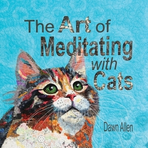 The Art of Meditating with Cats by Dawn Allen