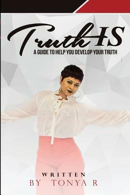 Truth IS: An Experience To Help Reveal Your Truth by Tonya R