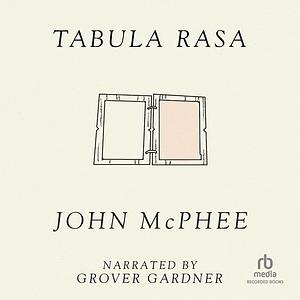 Tabula Rasa: Volume 1 by John McPhee