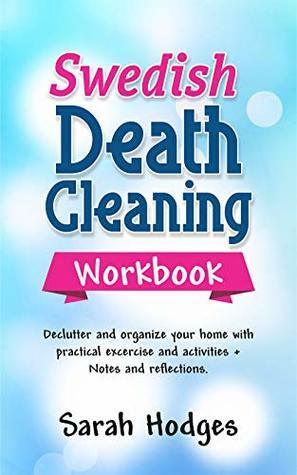 Swedish Death Cleaning Workbook: Declutter and Organize your Home with Practical Exercises and Activities + Notes and Reflections by Sarah Hodges