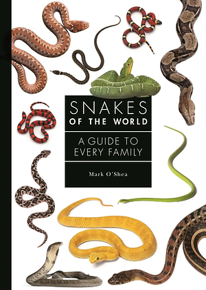 Snakes Of The World - A Guide To Every Family by Mark O'Shea