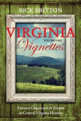Virginia Vignettes (Vol. 1) - Famous Characters & Events in Central Virginia History by Rick Britton