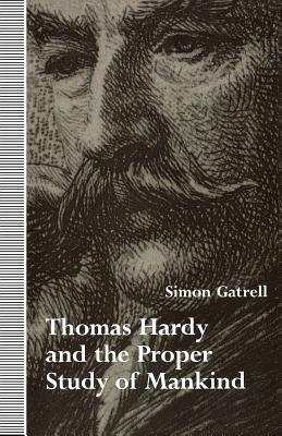 Thomas Hardy and the Proper Study of Mankind by Simon Gatrell