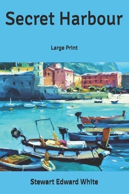 Secret Harbour: Large Print by Stewart Edward White