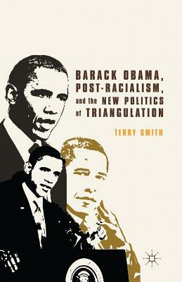 Barack Obama, Post-Racialism, and the New Politics of Triangulation by Terry Smith