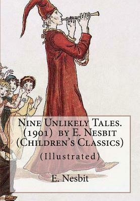 Nine Unlikely Tales. (1901) by E. Nesbit (Children's Classics): (Illustrated) by E. Nesbit