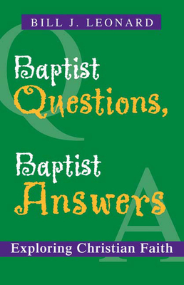 Baptist Questions, Baptist Answers: Exploring Christian Faith by Bill J. Leonard