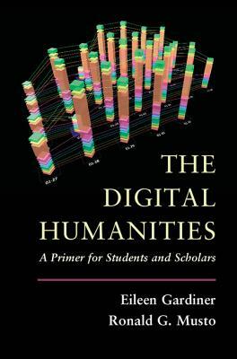 The Digital Humanities by Eileen Gardiner, Ronald G. Musto