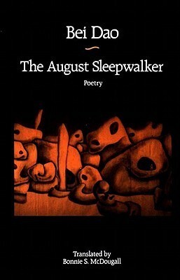 The August Sleepwalker: Poetry by Bei Dao, Bonnie S. McDougall