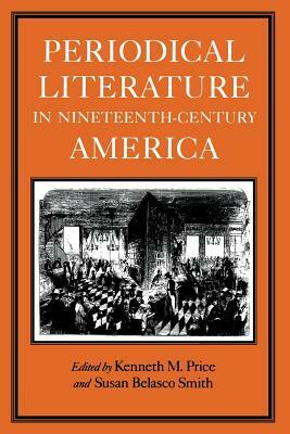 Periodical Literature in Nineteenth-Century America by Susan Belasco Smith, Kenneth M. Price