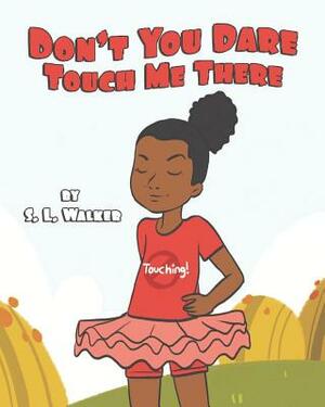 Don't You Dare Touch Me There by S. L. Walker, Suzettra L. Walker