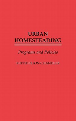 Urban Homesteading: Programs and Policies by Mittie Olion Chandler