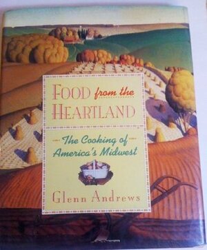 Food from the Heartland: The Cooking of America's Midwest by Glenn Andrews