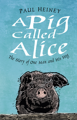 A Pig Called Alice: The Story of One Man and His Hog by Paul Heiney