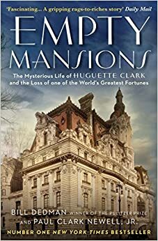 Empty Mansions: The Mysterious Story of Huguette Clark and the Loss of One of the World's Greatest Fortunes by Paul Clark Newell, Bill Dedman