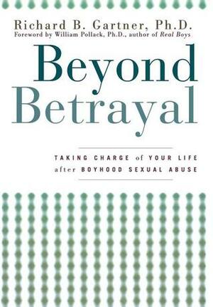 Beyond Betrayal: Taking Charge of Your Life after Boyhood Sexual Abuse by Richard B. Gartner