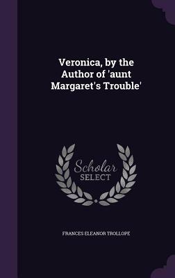 Veronica, by the Author of 'Aunt Margaret's Trouble' by Frances Eleanor Trollope
