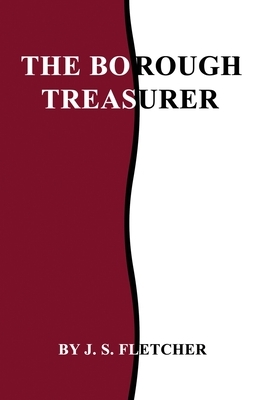 The Borough Treasurer by J. S. Fletcher