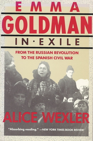 Emma Goldman in Exile: From the Russian Revolution to the Spanish Civil War by Alice Wexler