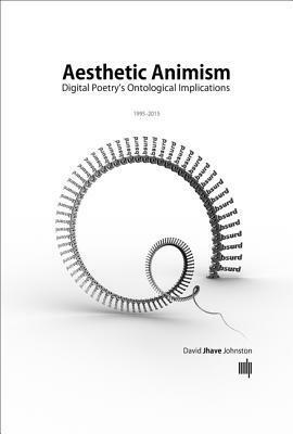Aesthetic Animism: Digital Poetry's Ontological Implications by David Jhave Johnston