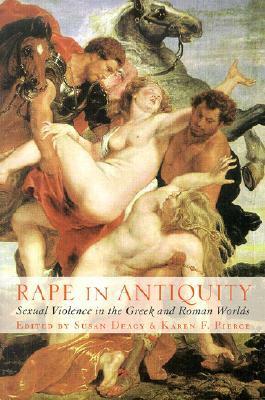 Rape in Antiquity: Sexual Violence in the Greek and Roman Worlds by Susan Deacy