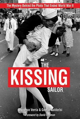The Kissing Sailor: The Mystery Behind the Photo That Ended World War II by George Galdorisi, Lawrence Verria
