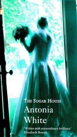 SUGAR HOUSE by Carmen Callil, Antonia White