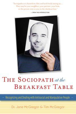 The Sociopath at the Breakfast Table: Recognizing and Dealing with Antisocial and Manipulative People by Jane McGregor, Tim McGregor