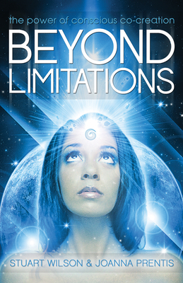 Beyond Limitations: The Power of Conscious Co-Creation by Stuart Wilson, Joanna Prentis