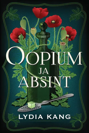 Oopium ja absint by Lydia Kang