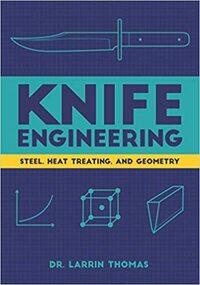 Knife Engineering: Steel, Heat Treating, and Geometry by Dr. Larrin Thomas