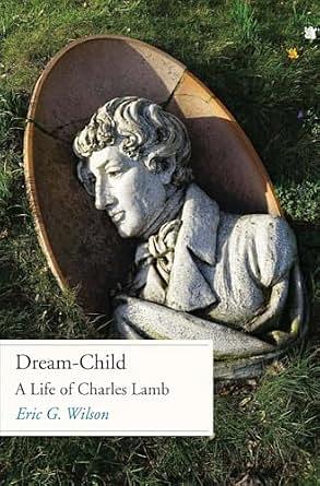 Dream-Child: A Life of Charles Lamb by Eric G. Wilson